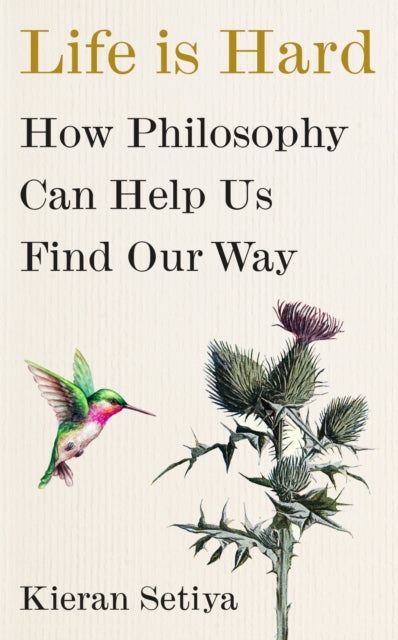 Life Is Hard : How Philosophy Can Help Us Find Our Way