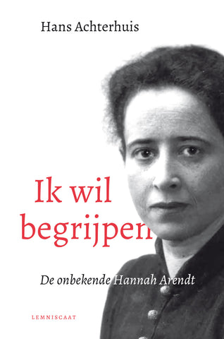 Ik wil begrijpen - de onbekende Hannah Arendt