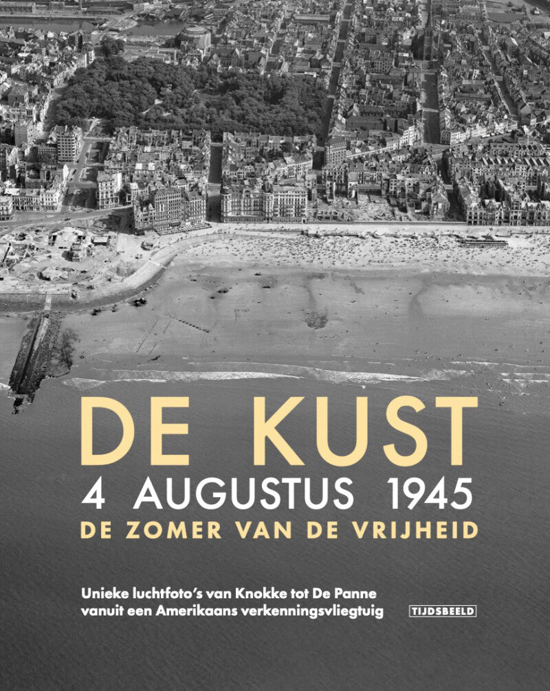 De kust 4 augustus 1945 : de zomer van de vrijheid - unieke luchtfoto's van Knokke tot De Panne vanuit een Amerikaans verkenningsvliegtuig