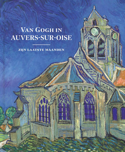 Van Gogh in Auvers-Sur-Oise - Zijn Laatste Maanden