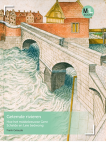 Getemde rivieren. Hoe het middeleeuwse Gent Schelde en Leie bedwong