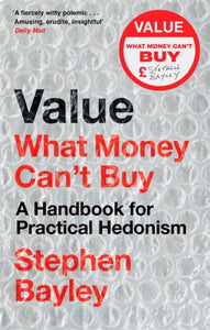 Value : What Money Can't Buy: A Handbook for Practical Hedonism