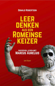 Leer denken als een Romeinse keizer - succesvol leven met Marcus Aurelius