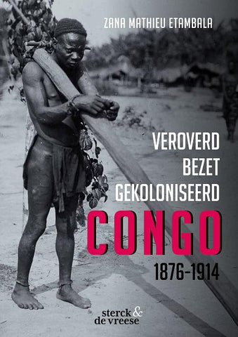 Congo 1876-1914 - veroverd, bezet, gekoloniseerd