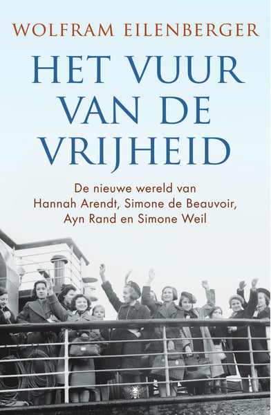 Het vuur van de vrijheid - de nieuwe wereld van Hannah Arendt, Simone de Beauvoir, Ayn Rand en Simone Weil