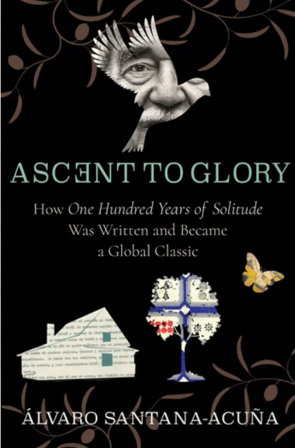 Ascent to Glory - How One Hundred Years of Solitude Was Written and Became a Global Classic